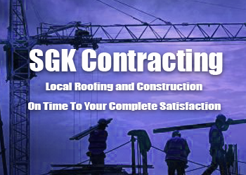 SGK Contracting - Local Roofing and Construction Company - Team of Dedicated and Knowledgeable Professionals - On Time To Your Complete Satisfaction